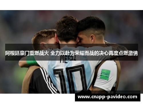 阿根廷豪门重燃战火 全力以赴为荣耀而战的决心再度点燃激情