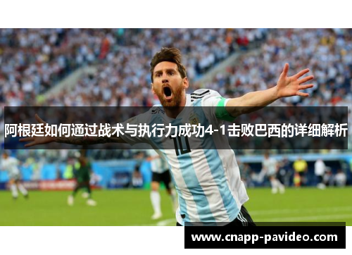 阿根廷如何通过战术与执行力成功4-1击败巴西的详细解析