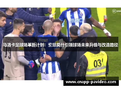 马洛卡足球场革新计划:索恩莫什引领球场未来升级与改造路径 马洛卡足球场革新计划:索恩莫什引领球场未来升级与改造路径
