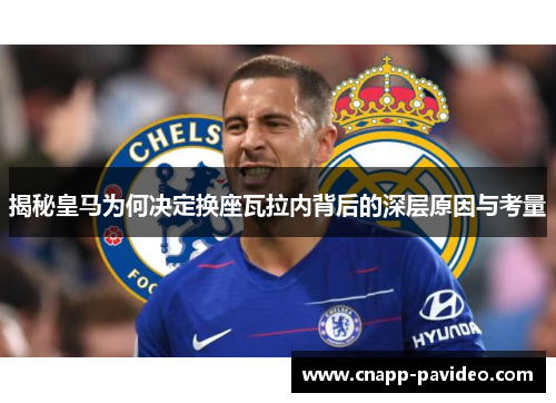 揭秘皇马为何决定换座瓦拉内背后的深层原因与考量 揭秘皇马为何决定换座瓦拉内背后的深层原因与考量