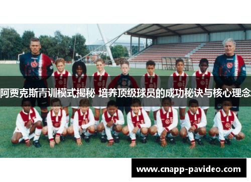 阿贾克斯青训模式揭秘 培养顶级球员的成功秘诀与核心理念