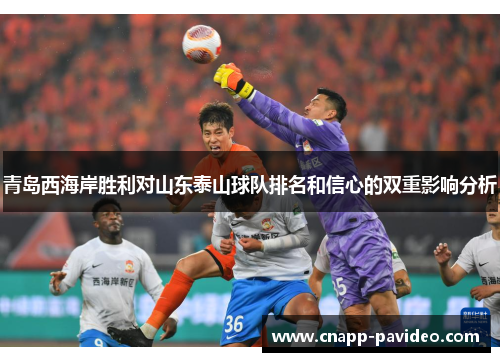 青岛西海岸胜利对山东泰山球队排名和信心的双重影响分析