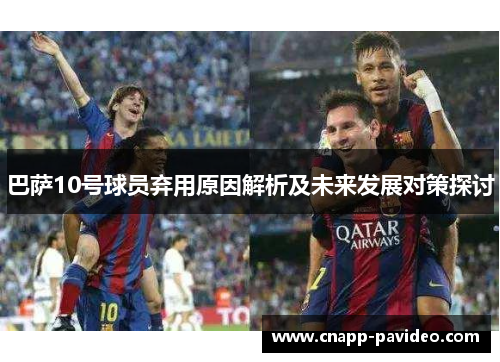 巴萨10号球员弃用原因解析及未来发展对策探讨
