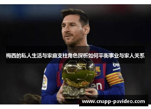 梅西的私人生活与家庭支柱角色探析如何平衡事业与家人关系