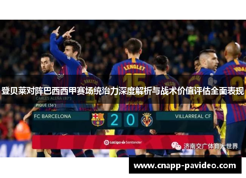 登贝莱对阵巴西西甲赛场统治力深度解析与战术价值评估全面表现