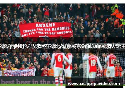 德罗西呼吁罗马球迷在德比战前保持冷静以确保球队专注 德罗西呼吁罗马球迷在德比战前保持冷静以确保球队专注