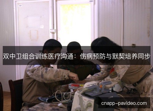 双中卫组合训练医疗沟通：伤病预防与默契培养同步